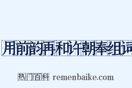 用前韵再和许朝奉组词是什么意思的图片